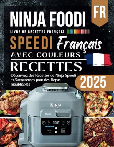Livre de Recettes Ninja Speedi 2025 Français: Découvrez des Recettes de Ninja Foodi Speedi et Savoureuses pour des Repas Inoubliables