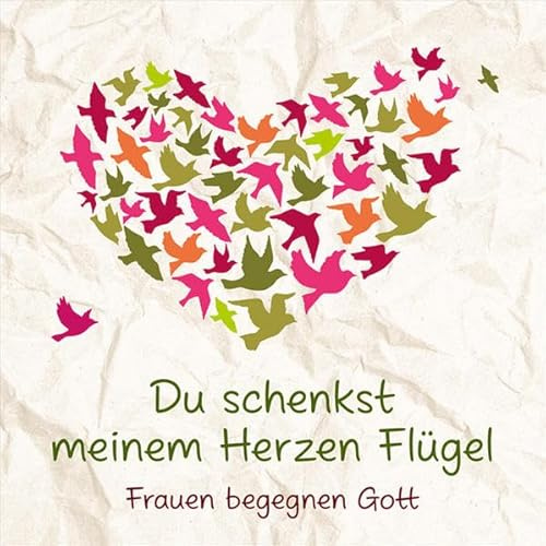 Du schenkst meinem Herzen Flügel: Frauen begegnen Gott