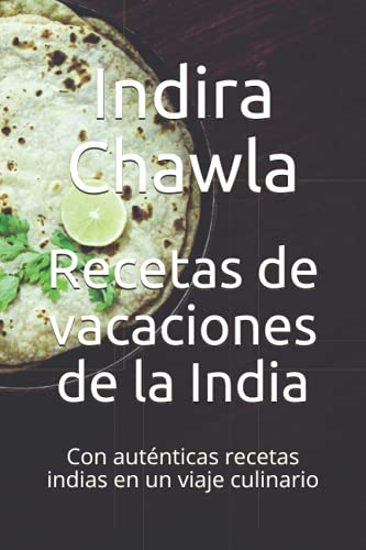 Recetas de vacaciones de la India: Con auténticas recetas indias en un viaje culinario