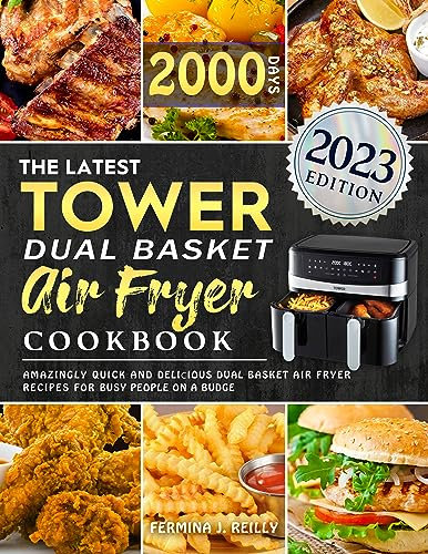 The Latest Tower Dual Basket Air Fryer Cookbook: Amazingly Quick and Deliсious Dual Basket Air Fryer Recipes for Busy People on a Budge
