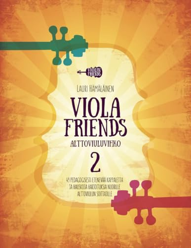 VIOLA FRIENDS ALTTOVIULUVIHKO 2: 49 PEDAGOGISESTI ETENEVÄÄ KAPPALETTA JA HAUSKOJA HARJOITUKSIA NUORILLE ALTTOVIULUN SOITTAJILLE