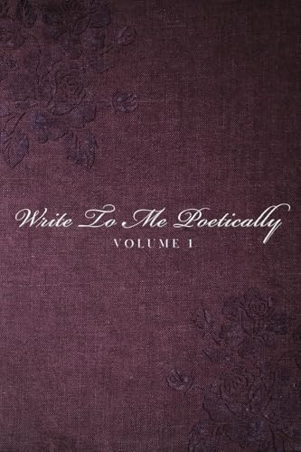 Write To Me Poetically: Volume 1