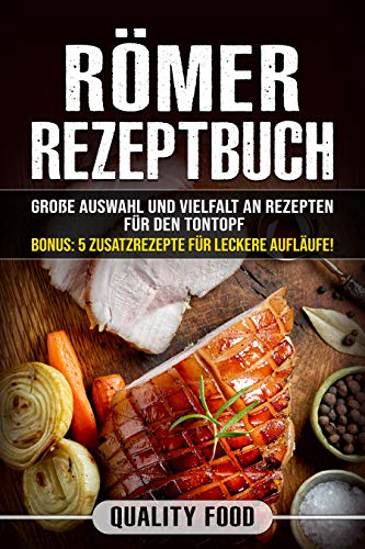 Römer Rezeptbuch: Viele Rezepte für Ofengerichte, Braten, Schmorbraten, Fisch u.v.m. Für Tontopf oder Tajine geeignet. Bonus: 5 Zusatzrezepte für leckere Aufläufe.