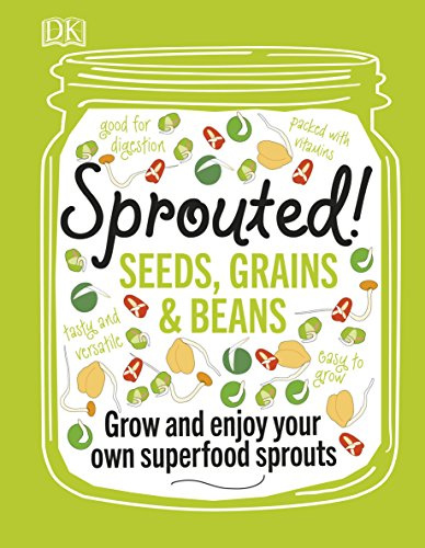 Sprouted!: Seeds, Grains and Beans - Power Up your Plate with Home-Sprouted Superfoods