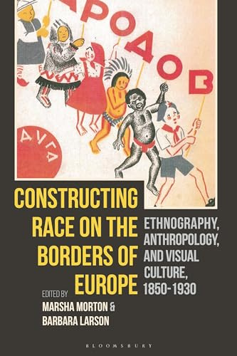 Constructing Race on the Borders of Europe: Ethnography, Anthropology, and Visual Culture, 1850-1930