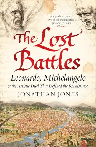 Lost Battles: Leonardo, Michelangelo and the Artistic Duel that Defined the Renaissance