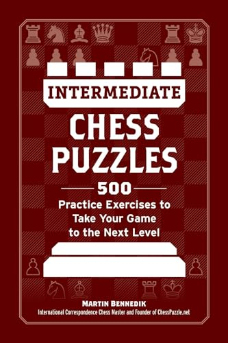 Intermediate Chess Puzzles: 500 Practice Exercises to Take Your Game to the Next Level (How to Beat Anyone at Chess)
