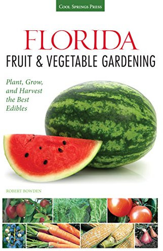 Florida Fruit & Vegetable Gardening: Plant, Grow, and Harvest the Best Edibles (Fruit & Vegetable Gardening Guides)