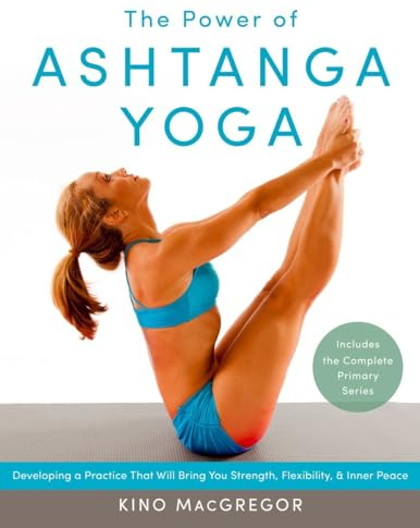 The Power of Ashtanga Yoga: Developing a Practice That Will Bring You Strength, Flexibility, and Inner Peace--Includes the complete Primary Series