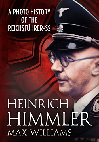 Heinrich Himmler: A Photo History of the Reichsfuhrer-Ss