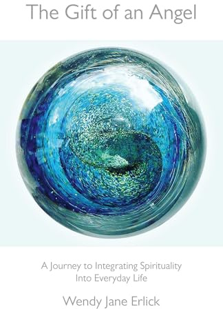 Gift of an Angel: A Journey to Integrating Spirituality Into Everyday Life