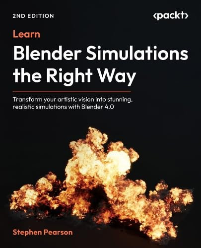 Learn Blender Simulations the Right Way: Transform your artistic vision into stunning, realistic simulations with Blender 4.0