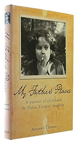 My Father's Places: A portrait of childhood by Dylan Thomas' daughter