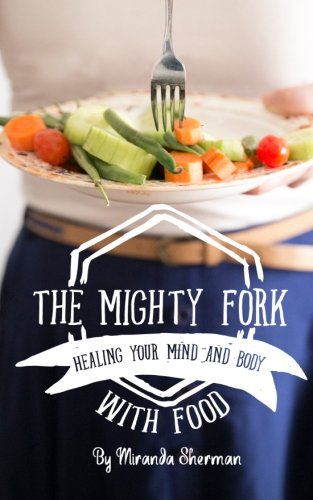 The Mighty Fork: Healing Your Mind and Body with Food