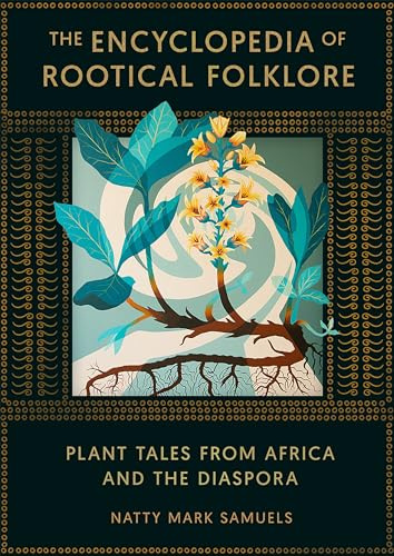 The Encyclopedia of Rootical Folklore: Plant Tales from Africa and the Diaspora