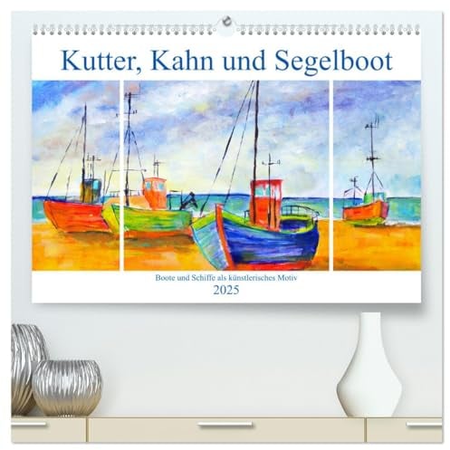 Kutter, Kahn und Segelboot - Boote und Schiffe als künstlerisches Motiv (hochwertiger Premium Wandkalender 2025 DIN A2 quer), Kunstdruck in Hochglanz