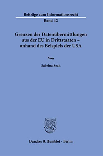 Grenzen der Datenübermittlungen aus der EU in Drittstaaten – anhand des Beispiels der USA.: Dissertationsschrift (Beiträge zum Informationsrecht)