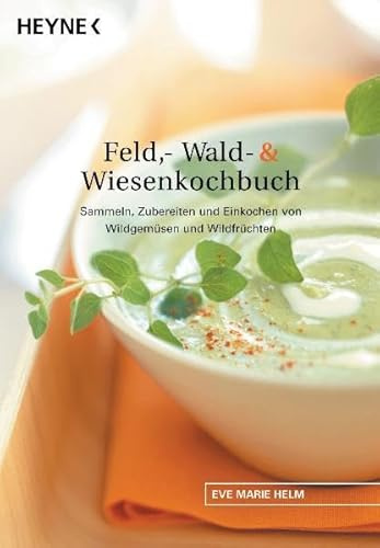 Feld-, Wald- und Wiesenkochbuch. Sammeln, Zubereiten und Einkochen von Wildgemüsen und Wildfrüchten