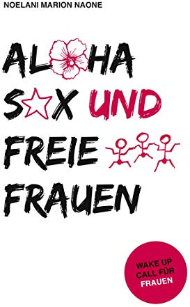 Aloha Sex und freie Frauen: Wake up Call für Frauen