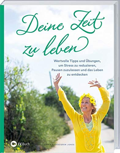 Deine Zeit zu Leben: Wertvolle Tipps und Übungen um Stress zu reduzieren, Pausen zuzulassen und das Leben zu entdecken.