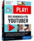 Play!: Das neue Handbuch für YouTuber. Alles für den perfekten YouTube-Kanal: Channel planen, Videos drehen, Geld verdienen