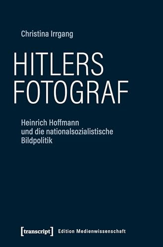Hitlers Fotograf: Heinrich Hoffmann und die nationalsozialistische Bildpolitik (Edition Medienwissenschaft, Bd. 78)
