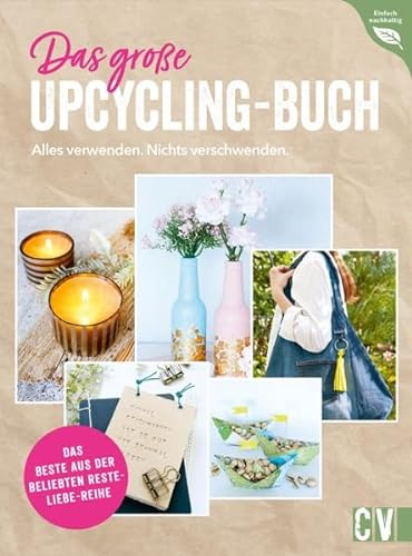 Das große Upcycling-Buch - Alles verwenden. Nichts verschwenden.: Das Beste aus der beliebten Resteliebe-Reihe