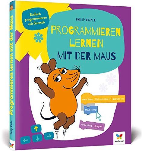 Programmieren lernen mit der Maus: Der Start in die Programmierung mit Scratch. Für Kinder ab 7 Jahren, kein Vorwissen nötig, komplett in Farbe