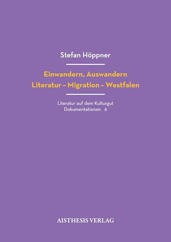 Einwandern, Auswandern: Literatur - Migration Westfalen (Literatur auf dem Kulturgut: Dokumentationen)