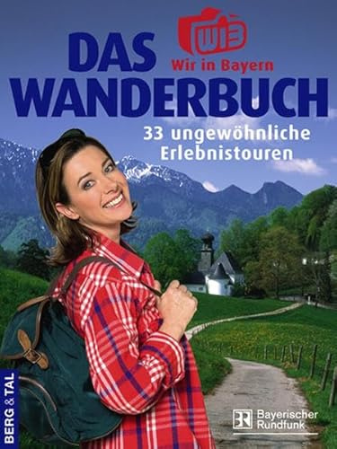 Das Wir-in-Bayern Wanderbuch: 33 ungewöhnliche Erlebnistouren