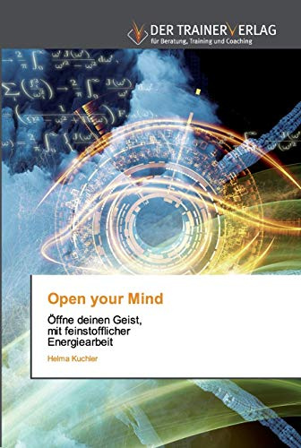 Open your Mind: Öffne deinen Geist, mit feinstofflicher Energiearbeit