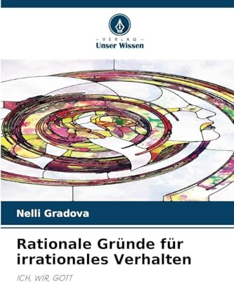 Rationale Gründe für irrationales Verhalten: ICH, WIR, GOTT