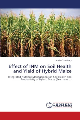 Effect of INM on Soil Health and Yield of Hybrid Maize: Integrated Nutrient Management on Soil Health and Productivity of Hybrid Maize (Zea mays L.)
