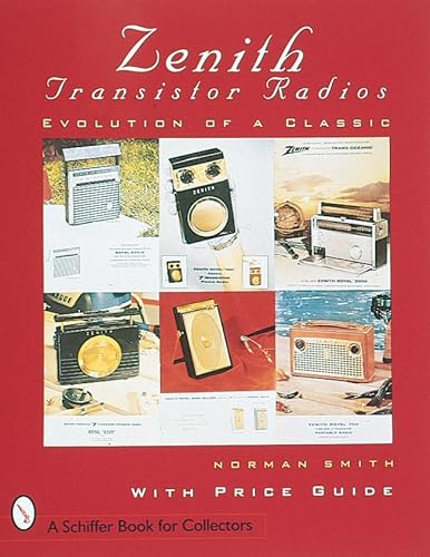 Zenith Transistor Radios: Evolution of a Classic (A Schiffer Book for Collectors)