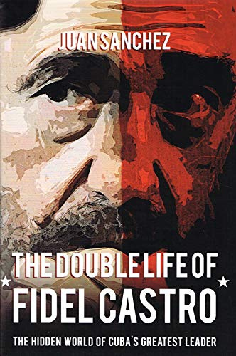 The Double Life of Fidel Castro: The Hidden World of Cuba's Greatest Leader