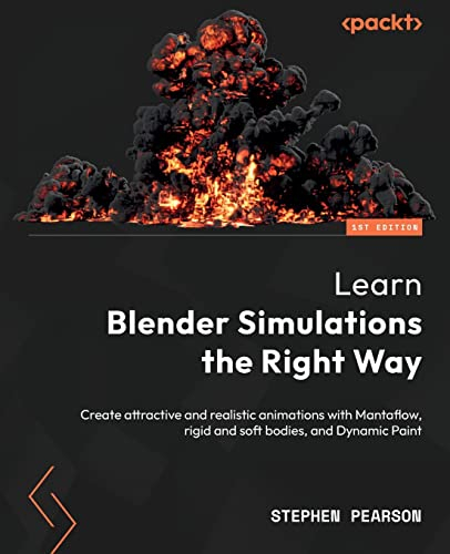 Learn Blender Simulations the Right Way: Create attractive and realistic animations with Mantaflow, rigid and soft bodies, and Dynamic Paint
