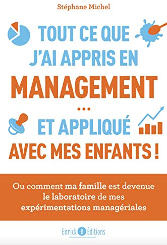 Tout ce que j'ai appris en management et appliqué avec mes enfants: Ou comment ma famille est devenue le laboratoire de mes expériences managériales