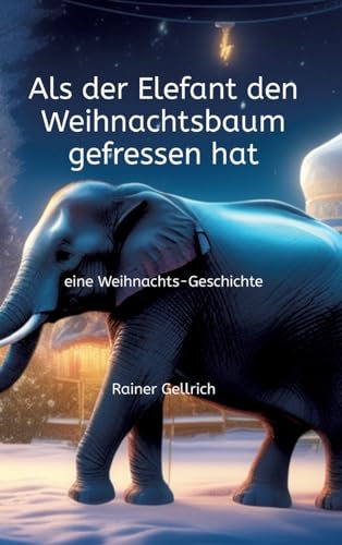Als der Elefant den Weihnachtsbaum gefressen hat: eine Weihnachts-Geschichte