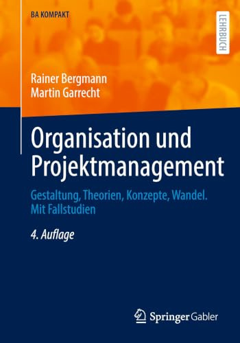 Organisation und Projektmanagement: Gestaltung, Theorien, Konzepte, Wandel. Mit Fallstudien (BA KOMPAKT)