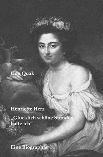 Henriette Herz: Glücklich schöne Stunden hatte ich - Eine Biographie
