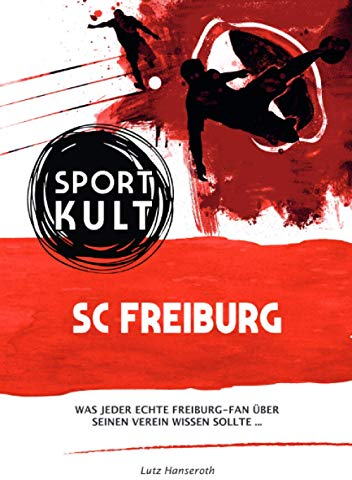 SC Freiburg - Fußballkult: Was jeder echte Freiburg-Fan über seinen Verein wissen sollte…
