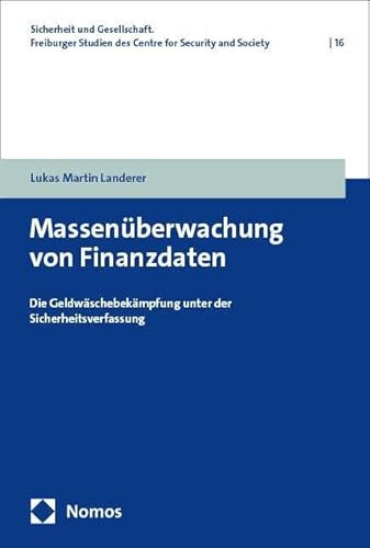 Massenüberwachung von Finanzdaten: Die Geldwäschebekämpfung unter der Sicherheitsverfassung (Sicherheit und Gesellschaft. Freiburger Studien des Centre for Security and Society)