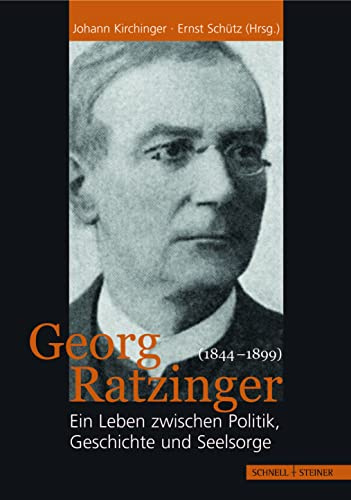 Georg Ratzinger (1844-1899): Ein Leben zwischen Politik, Geschichte und Seelsorge