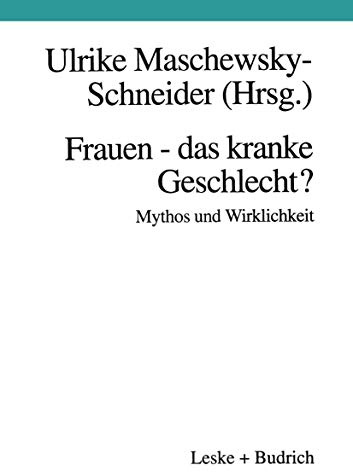 Frauen - das kranke Geschlecht? Mythos und Wirklichkeit: Ein Beitrag aus gesundheitswissenschaftlicher Perspektive