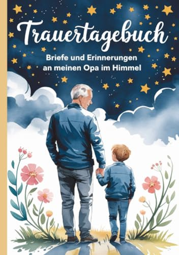 Trauertagebuch - Briefe und Erinnerungen an meinen Opa im Himmel: A5 Notizbuch mit 100 Seiten zum Lesen und Selbstschreiben