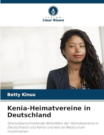 Kenia-Heimatvereine in Deutschland: Grenzüberschreitende Aktivitäten der Heimatvereine in Deutschland und Kenia und wie sie Ressourcen mobilisieren