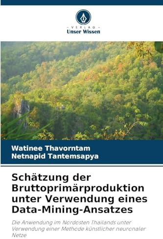 Schätzung der Bruttoprimärproduktion unter Verwendung eines Data-Mining-Ansatzes: Die Anwendung im Nordosten Thailands unter Verwendung einer Methode künstlicher neuronaler Netze