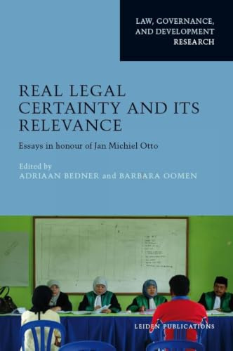 Real Legal Certainty and Its Relevance: Essays in Honour of Jan Michiel Otto: Essays in Honor of Jan Michiel Otto (Law, Governance, and Development)