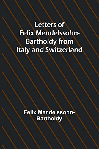 Letters of Felix Mendelssohn Bartholdy from Italy and Switzerland