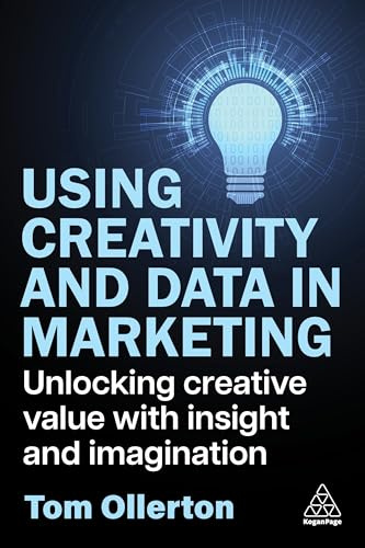 Using Creativity and Data in Marketing: Unlocking Creative Value with Insight and Imagination